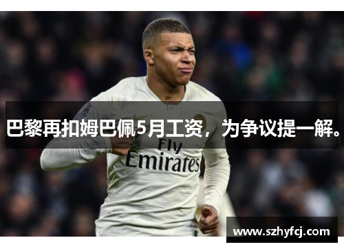 巴黎再扣姆巴佩5月工资，为争议提一解。
